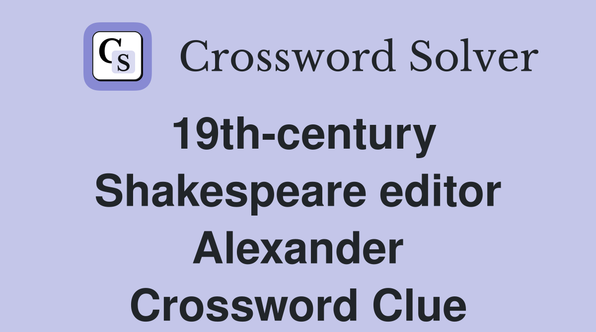 19th-century Shakespeare editor Alexander Crossword Clue