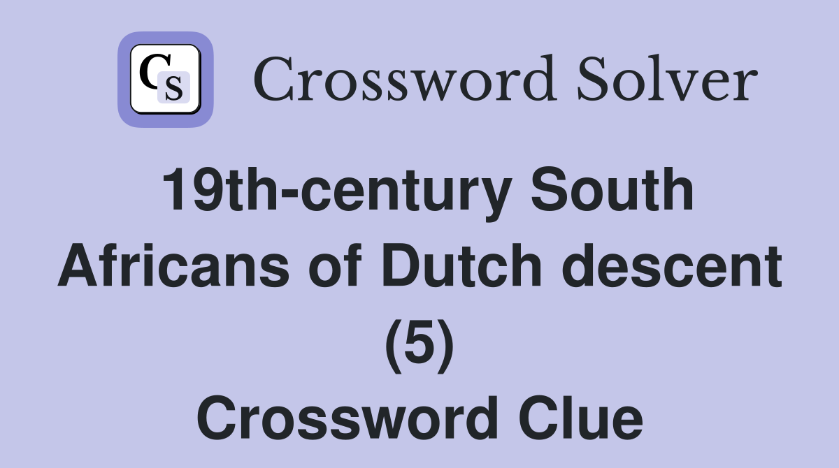 19th-century South Africans of Dutch descent (5) Crossword Clue