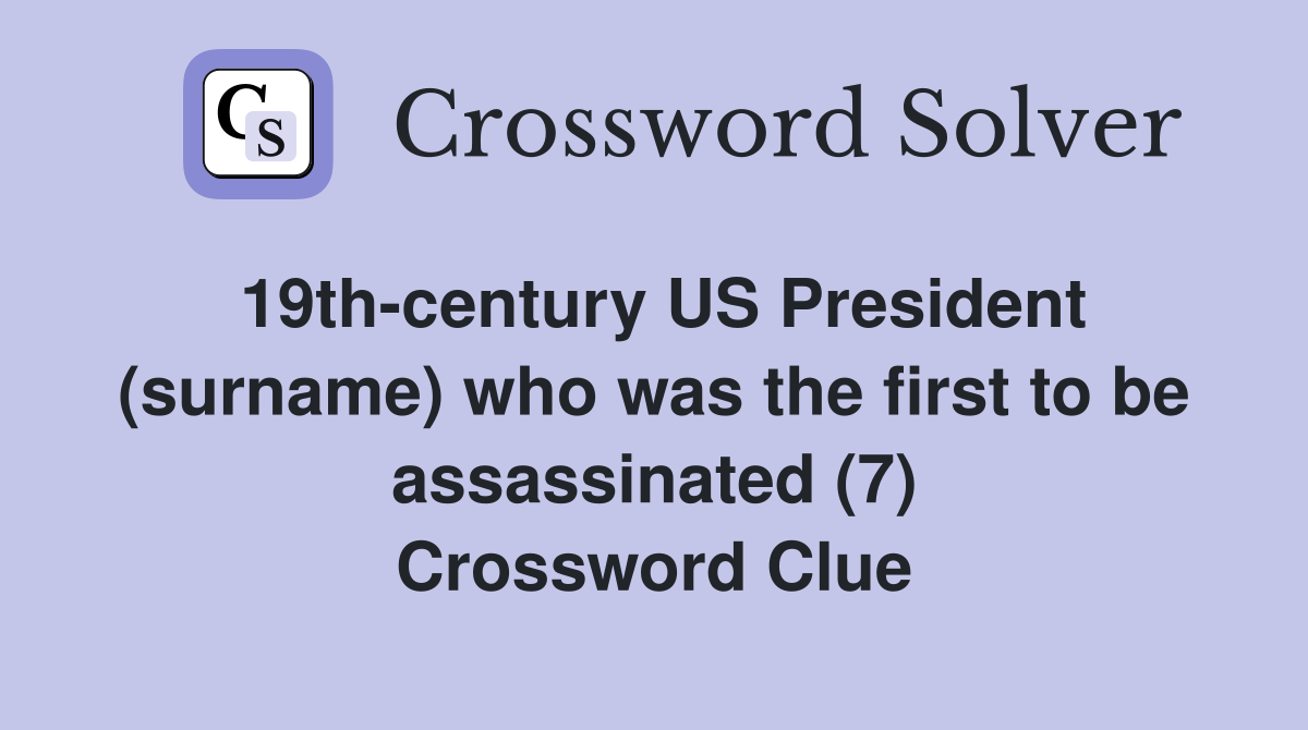 19th-century US President (surname) who was the first to be assassinated (7) Crossword Clue