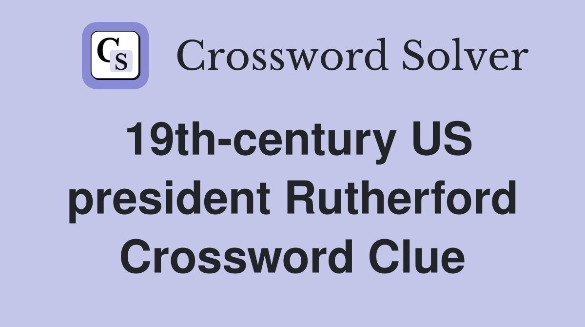 19th-century US president Rutherford Crossword Clue