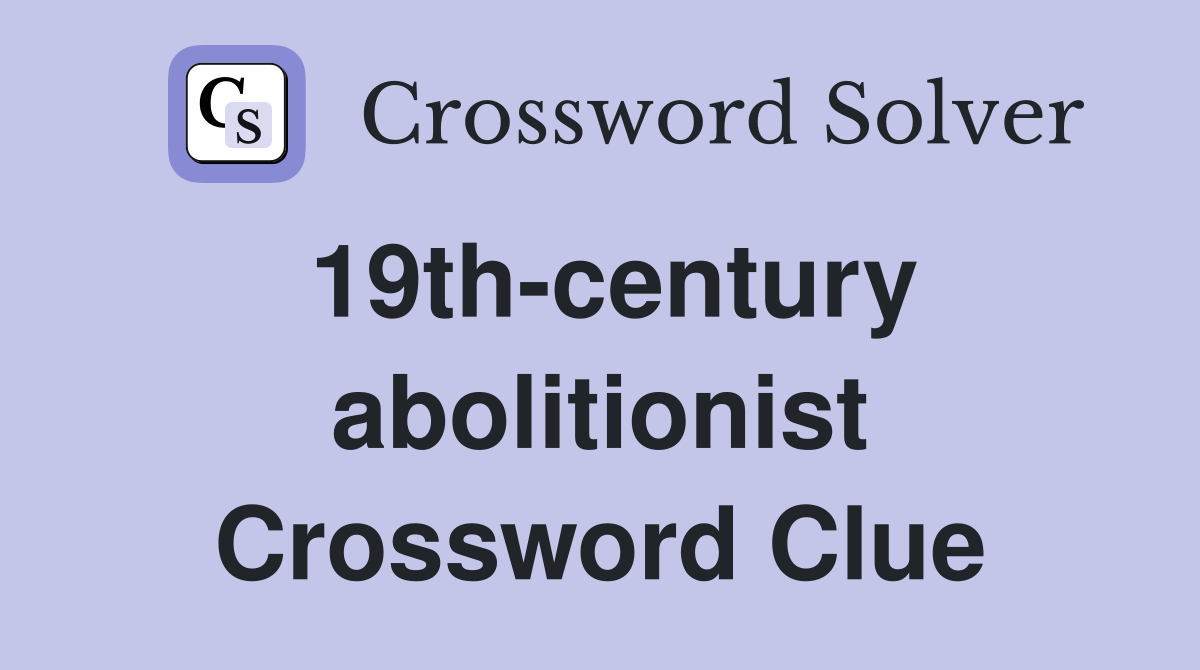19th-century abolitionist Crossword Clue