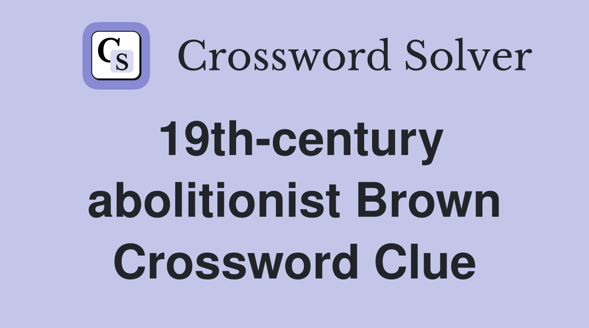 19th-century abolitionist Brown Crossword Clue