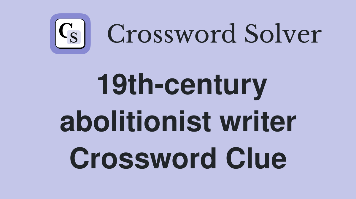 19th-century abolitionist writer Crossword Clue
