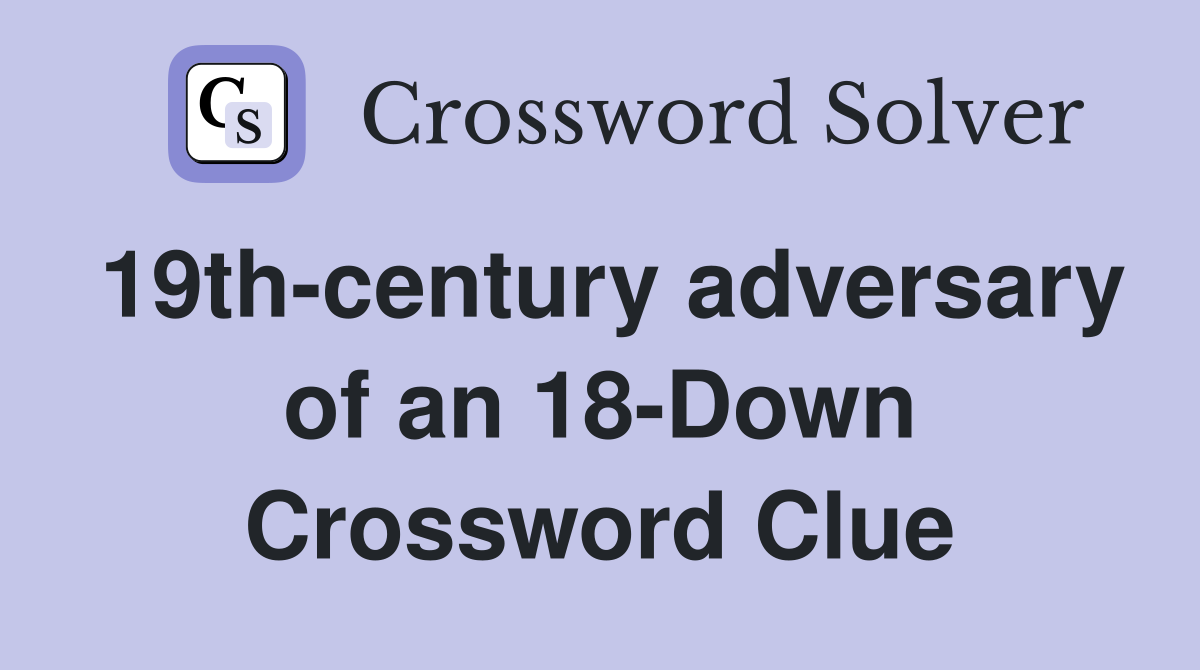 19th-century adversary of an 18-Down Crossword Clue
