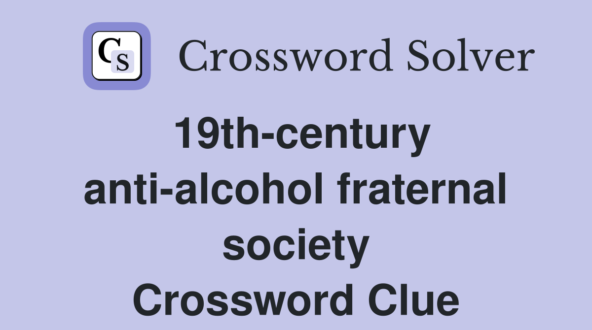 19th-century anti-alcohol fraternal society Crossword Clue