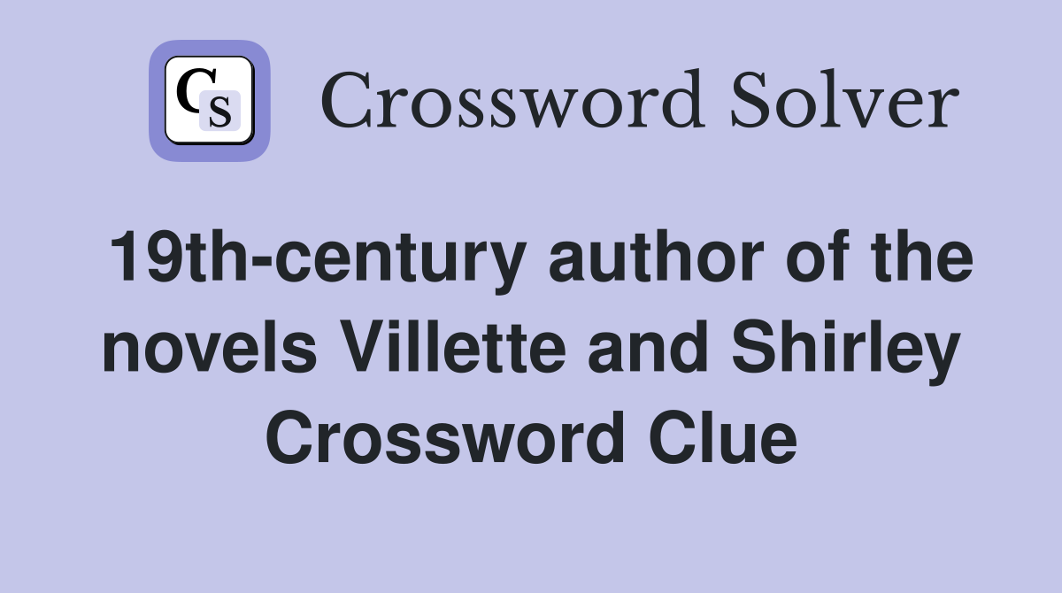 19th-century author of the novels Villette and Shirley Crossword Clue
