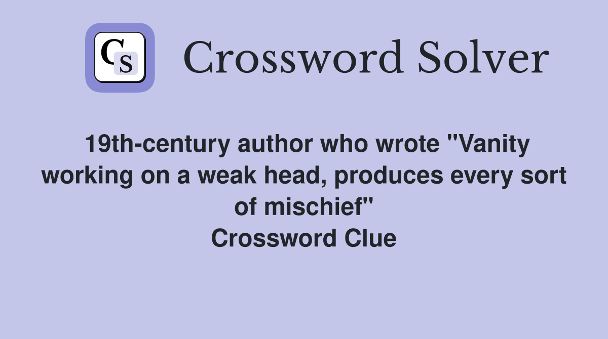 19th-century author who wrote "Vanity working on a weak head, produces every sort of mischief" Crossword Clue