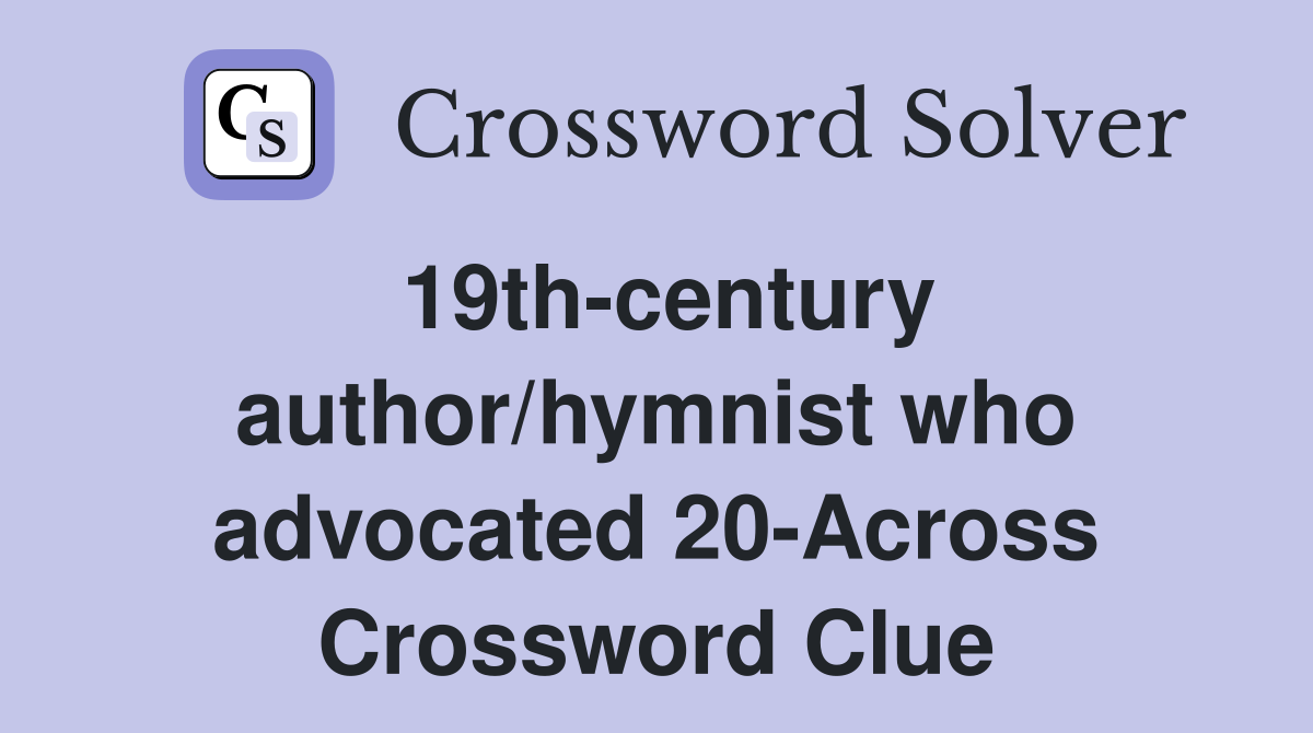 19th-century author/hymnist who advocated 20-Across Crossword Clue