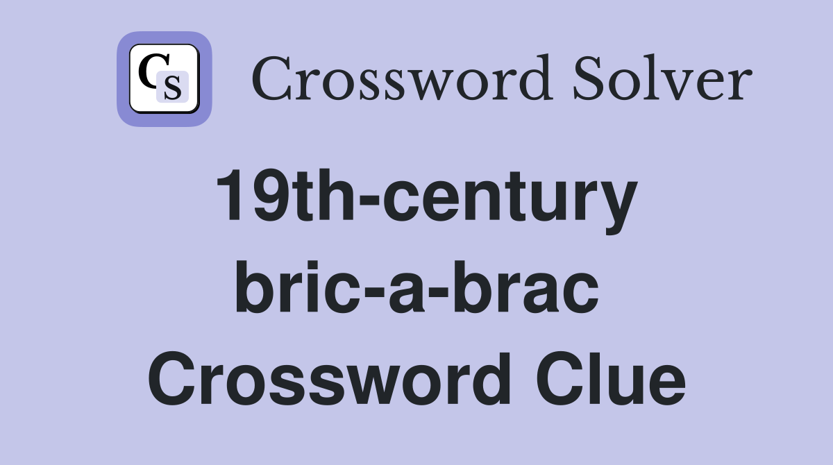 19th-century bric-a-brac Crossword Clue