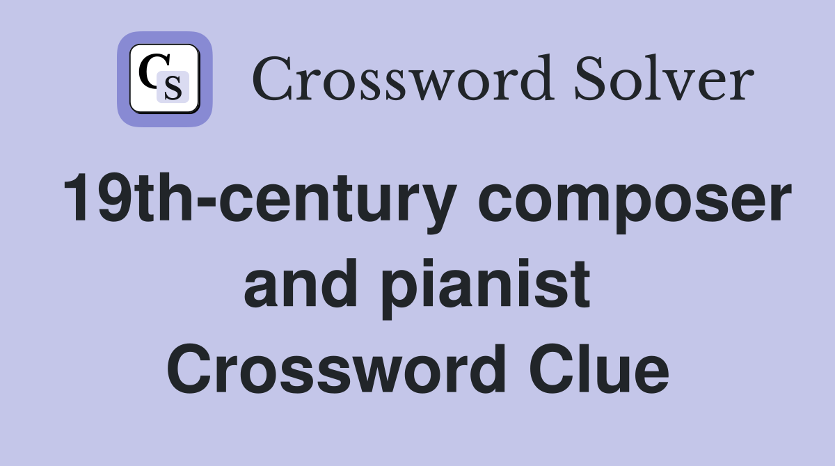 19th-century composer and pianist Crossword Clue