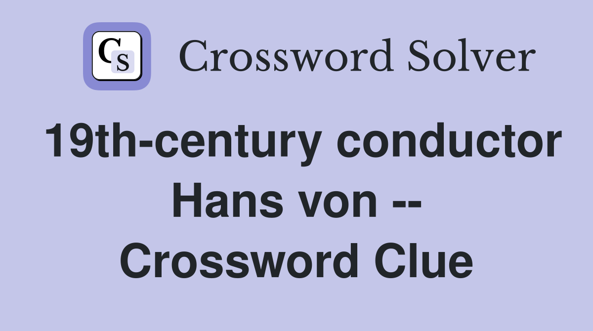 19th-century conductor Hans von -- Crossword Clue