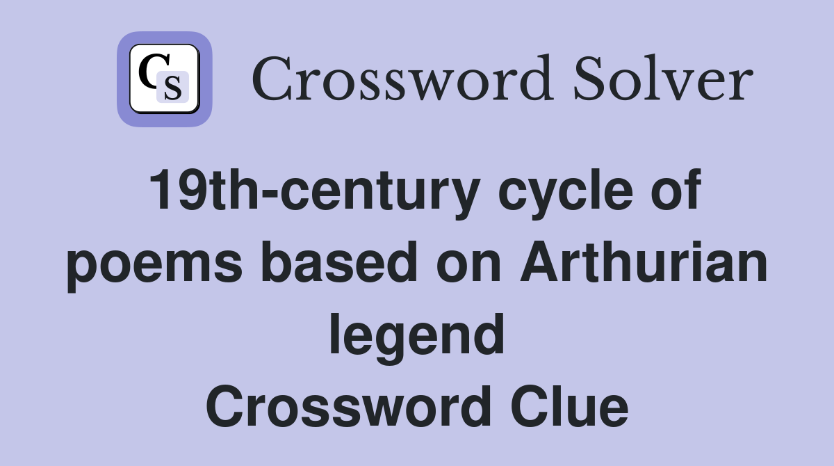 19th-century cycle of poems based on Arthurian legend Crossword Clue