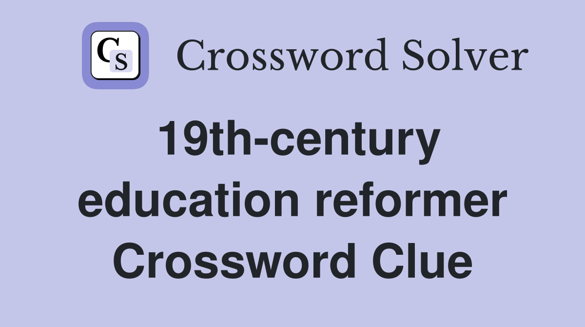 19th-century education reformer Crossword Clue