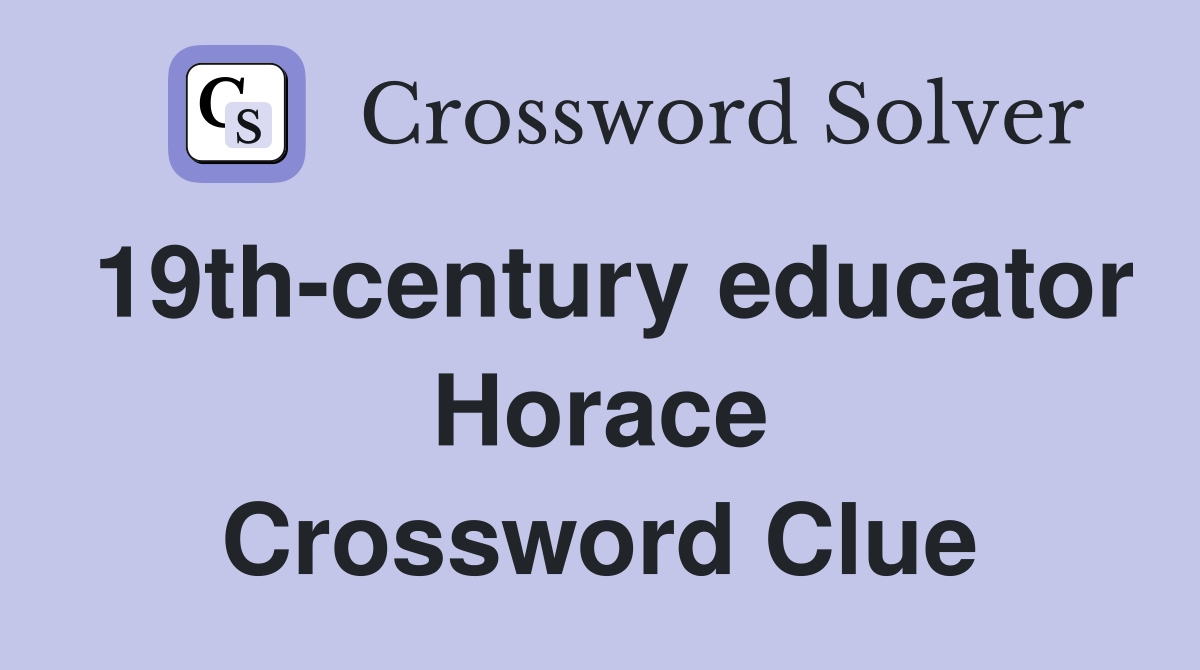 19th-century educator Horace Crossword Clue