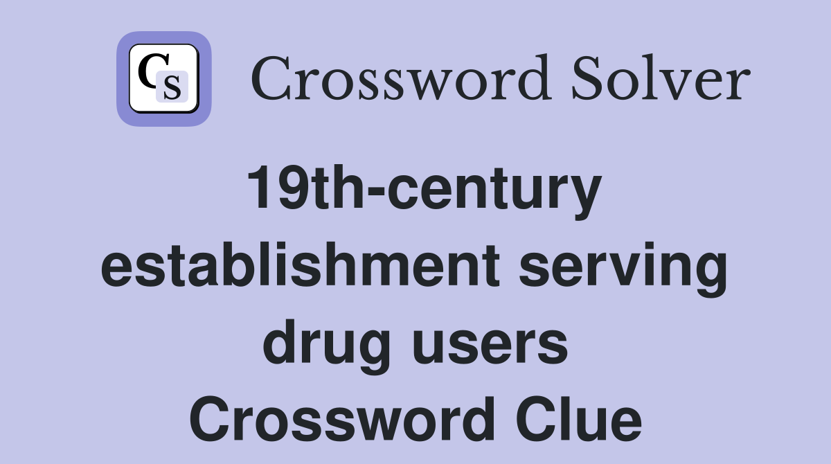 19th-century establishment serving drug users Crossword Clue