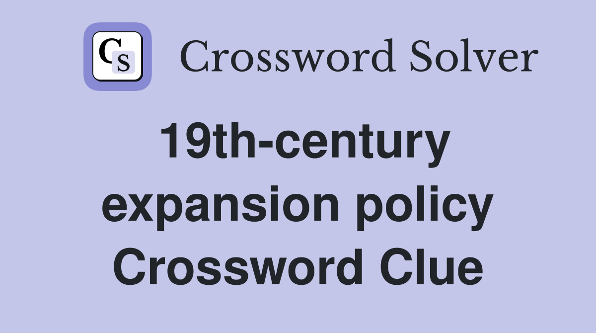 19th-century expansion policy Crossword Clue