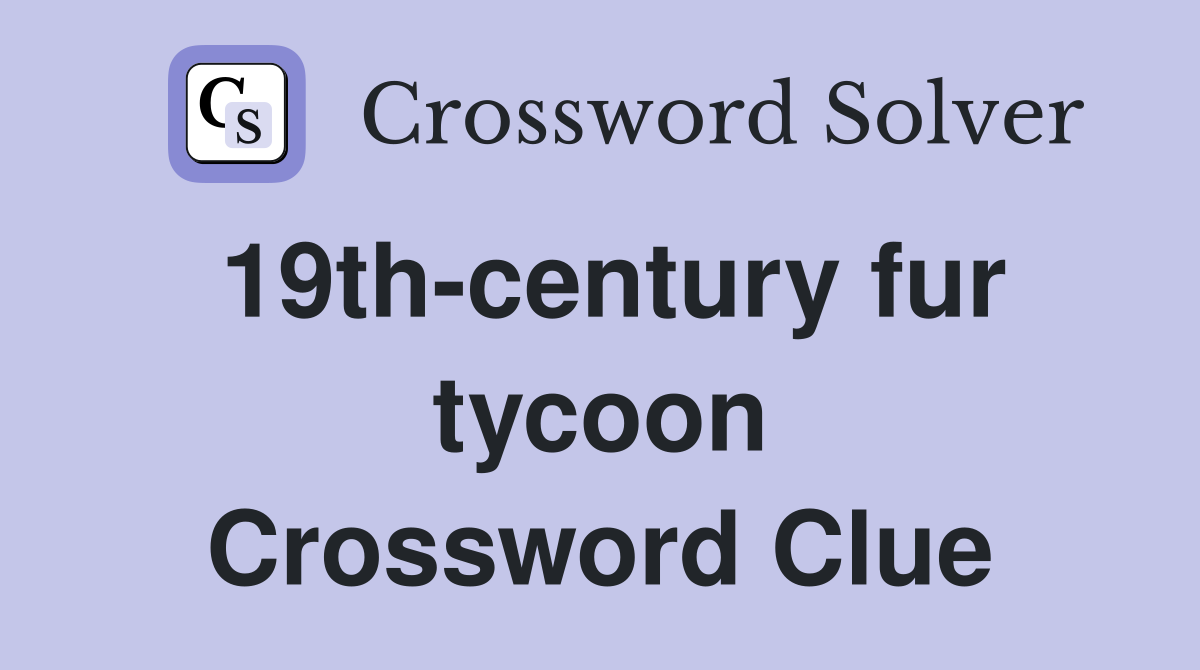 19th-century fur tycoon Crossword Clue