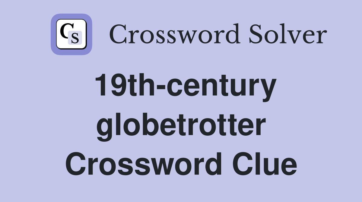 19th-century globetrotter Crossword Clue