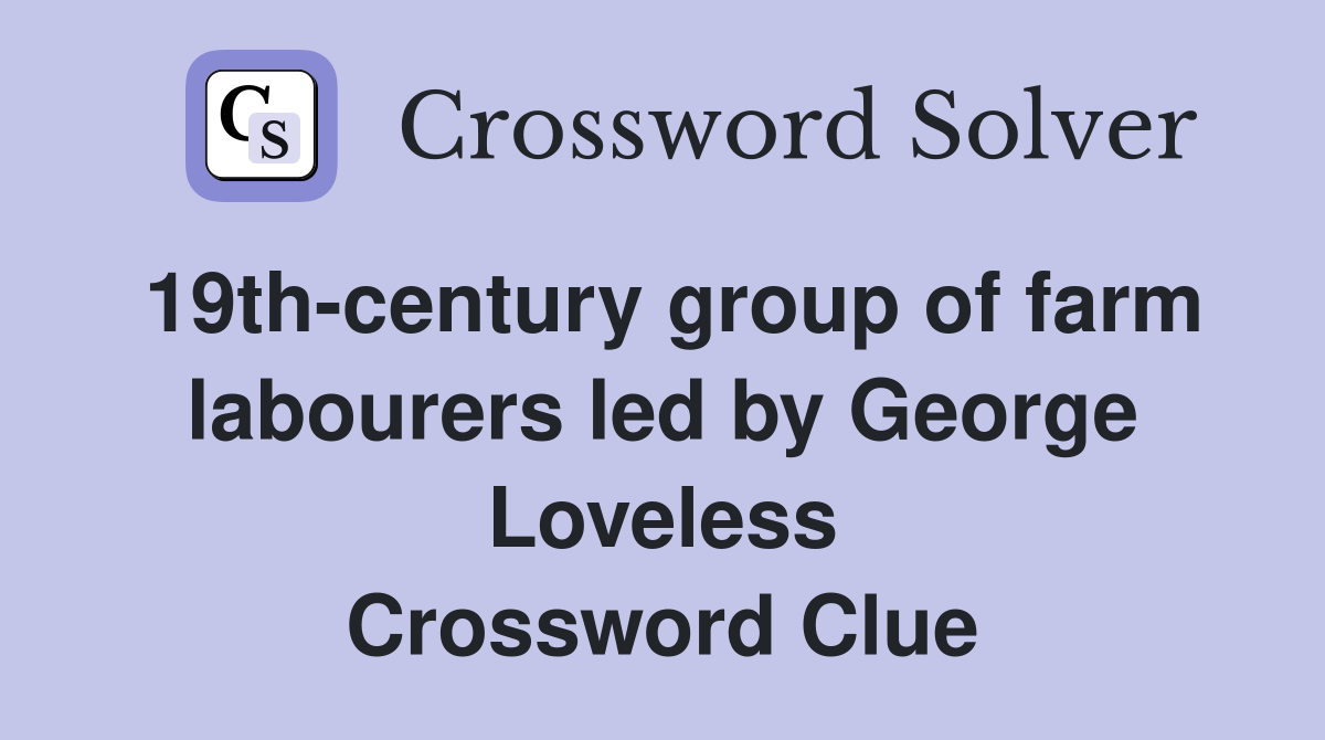19th-century group of farm labourers led by George Loveless Crossword Clue