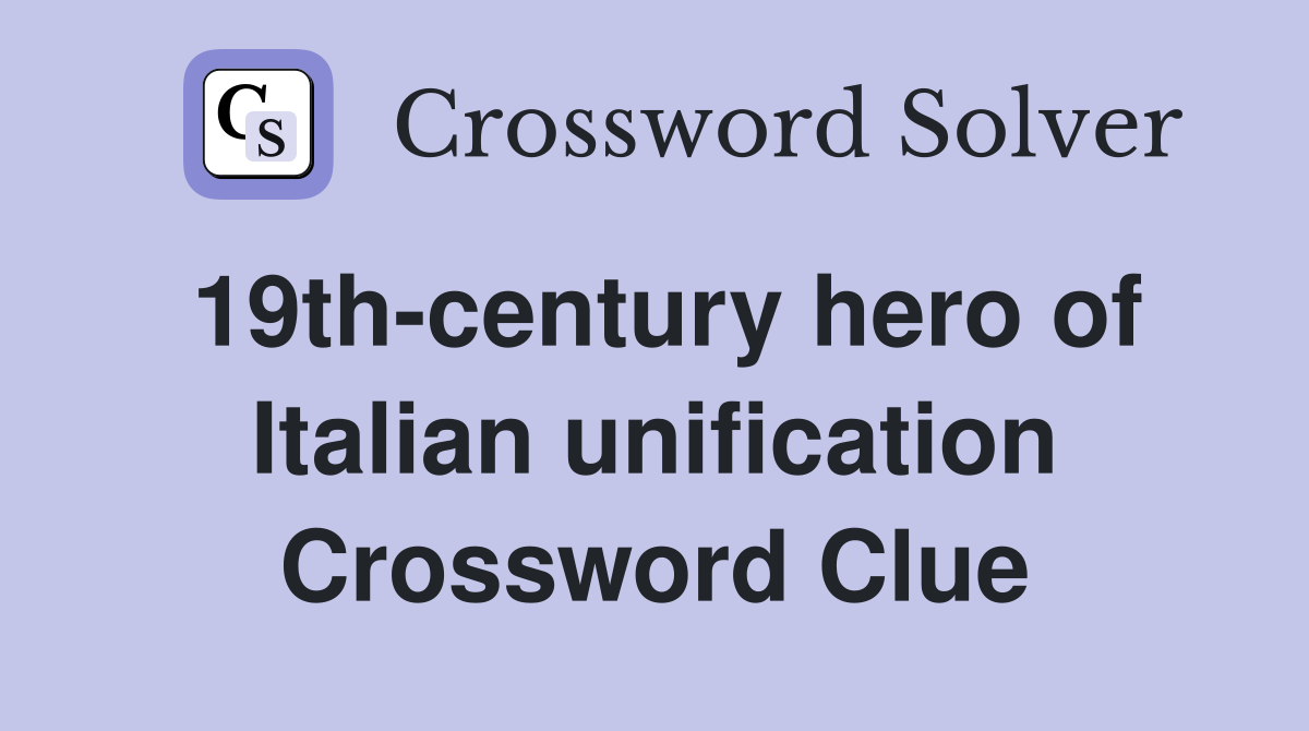 19th-century hero of Italian unification Crossword Clue