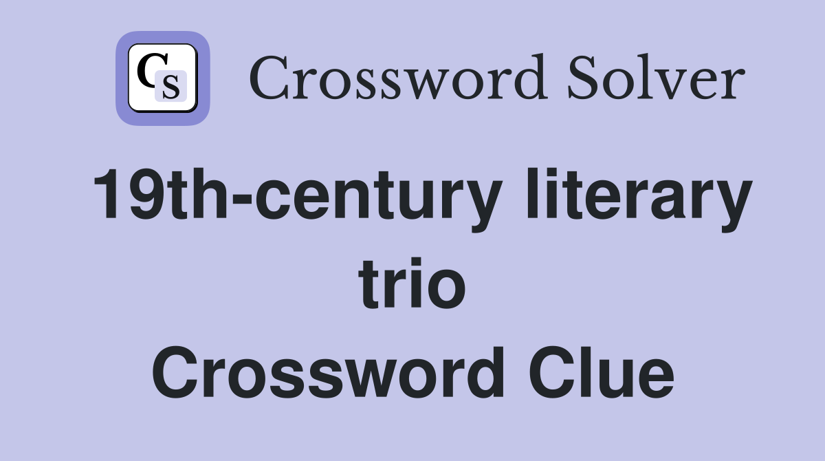 19th-century literary trio Crossword Clue