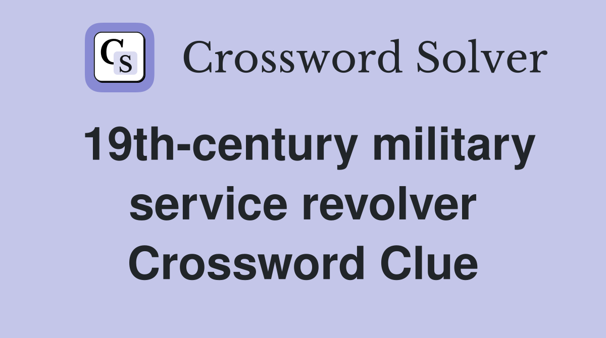 19th-century military service revolver Crossword Clue