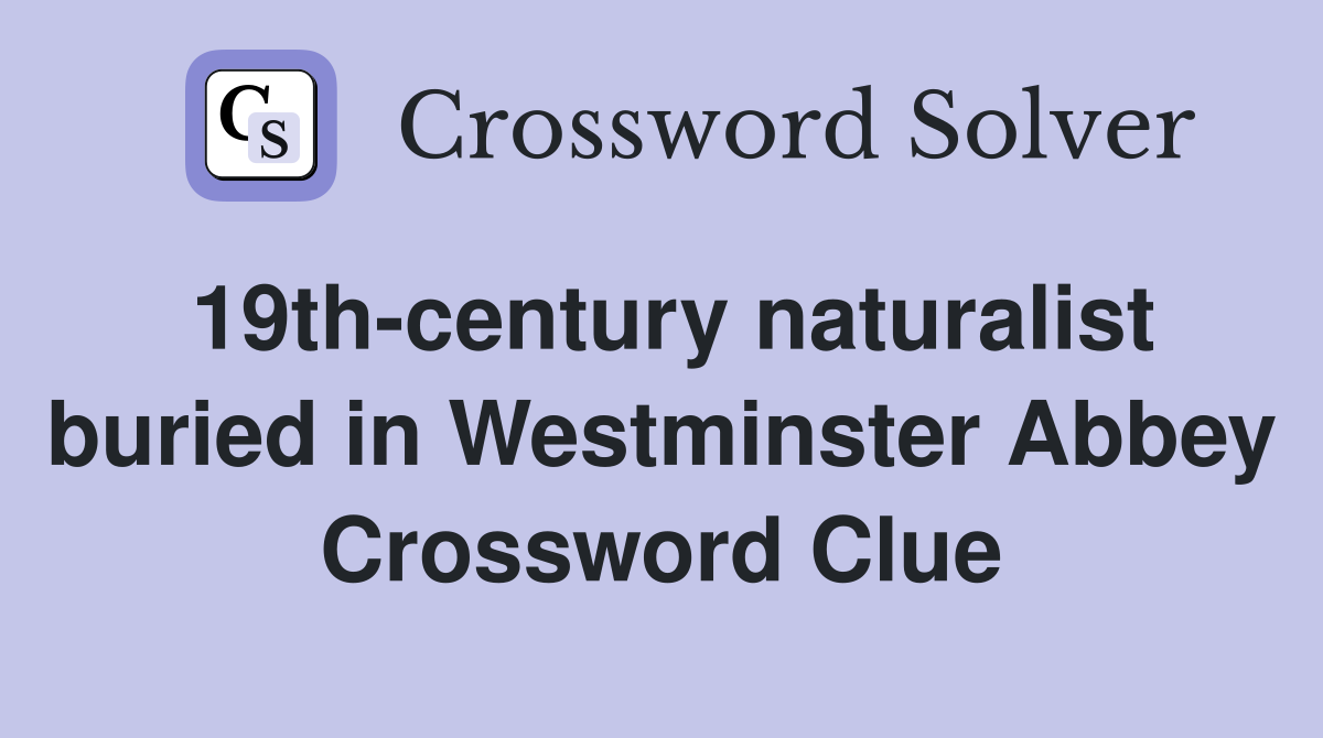 19th-century naturalist buried in Westminster Abbey Crossword Clue