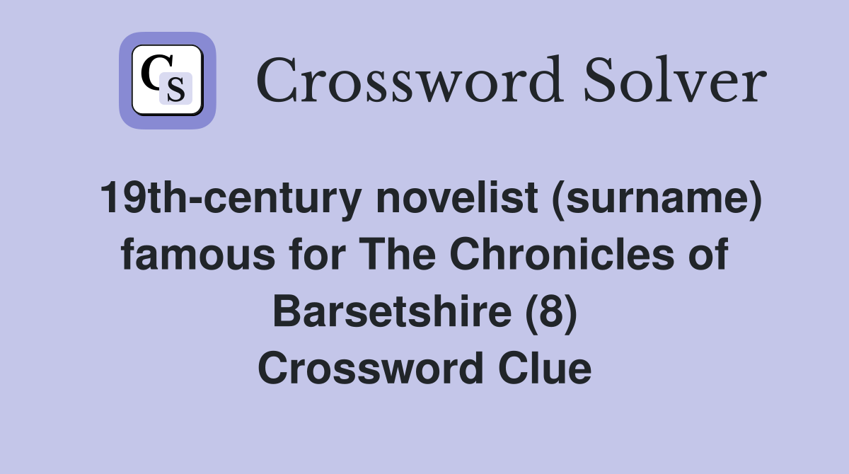 19th-century novelist (surname) famous for The Chronicles of Barsetshire (8) Crossword Clue
