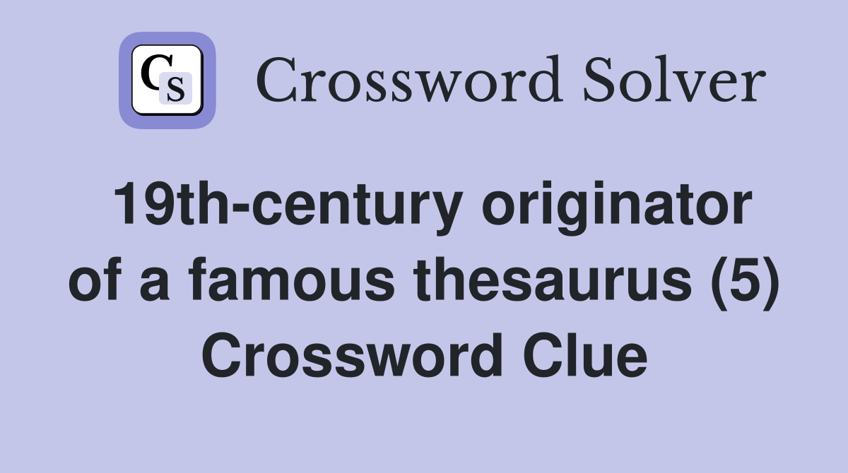19th-century originator of a famous thesaurus (5) Crossword Clue