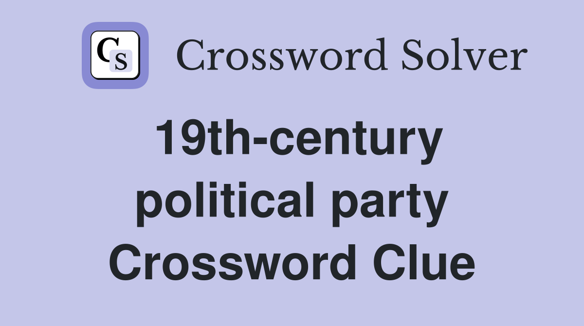 19th-century political party Crossword Clue