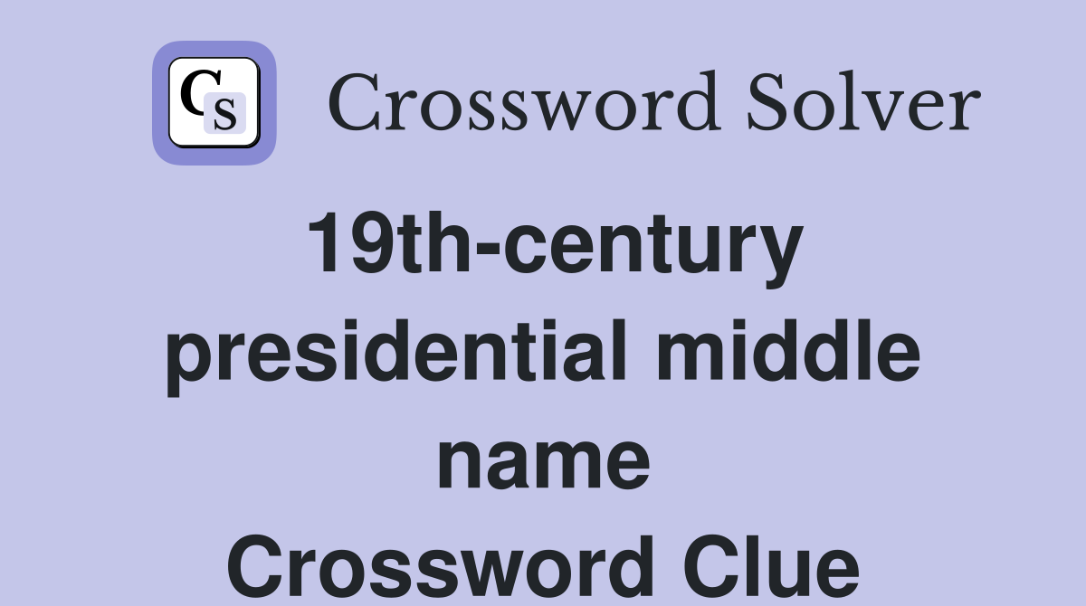 19th-century presidential middle name Crossword Clue