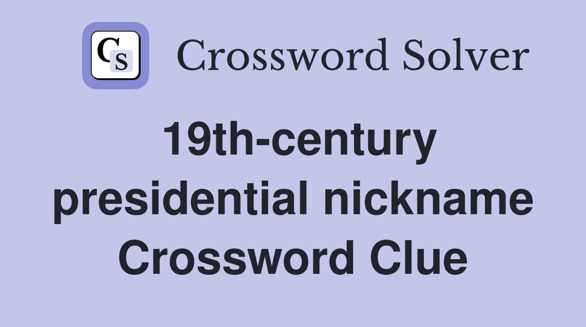 19th-century presidential nickname Crossword Clue