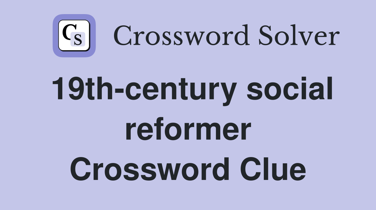 19th-century social reformer Crossword Clue