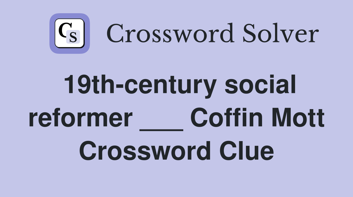 19th-century social reformer ___ Coffin Mott Crossword Clue