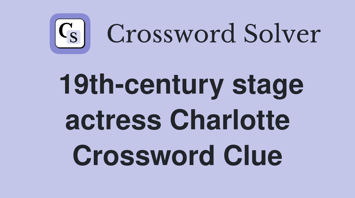 19th-century stage actress Charlotte Crossword Clue