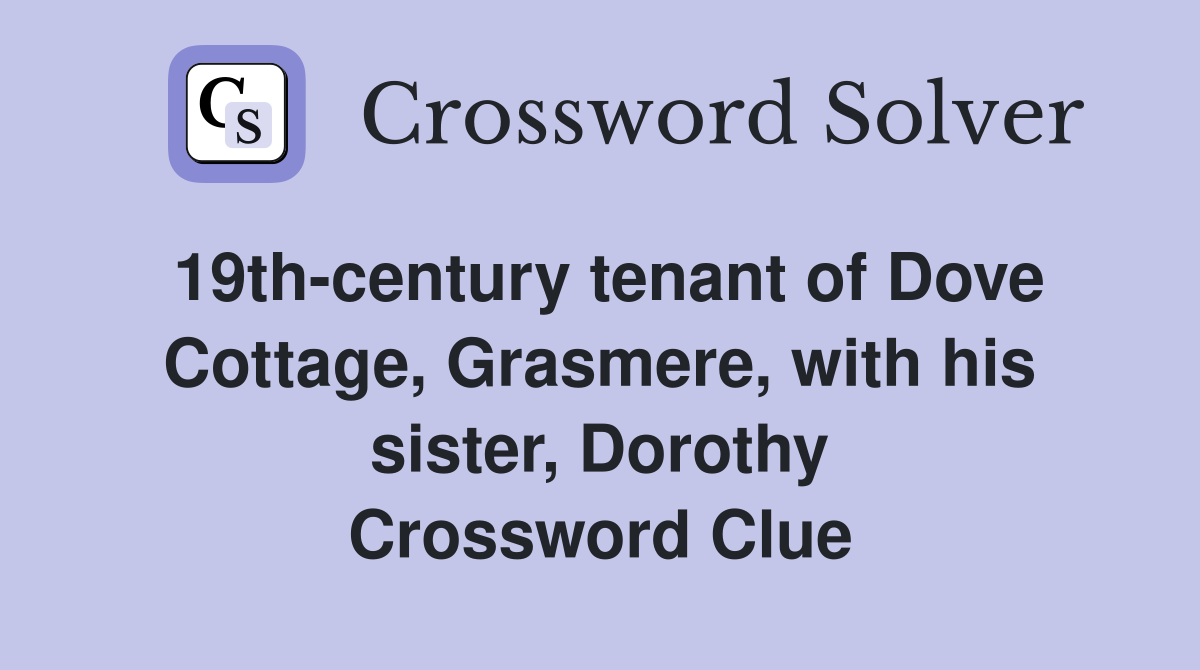 19th-century tenant of Dove Cottage, Grasmere, with his sister, Dorothy Crossword Clue