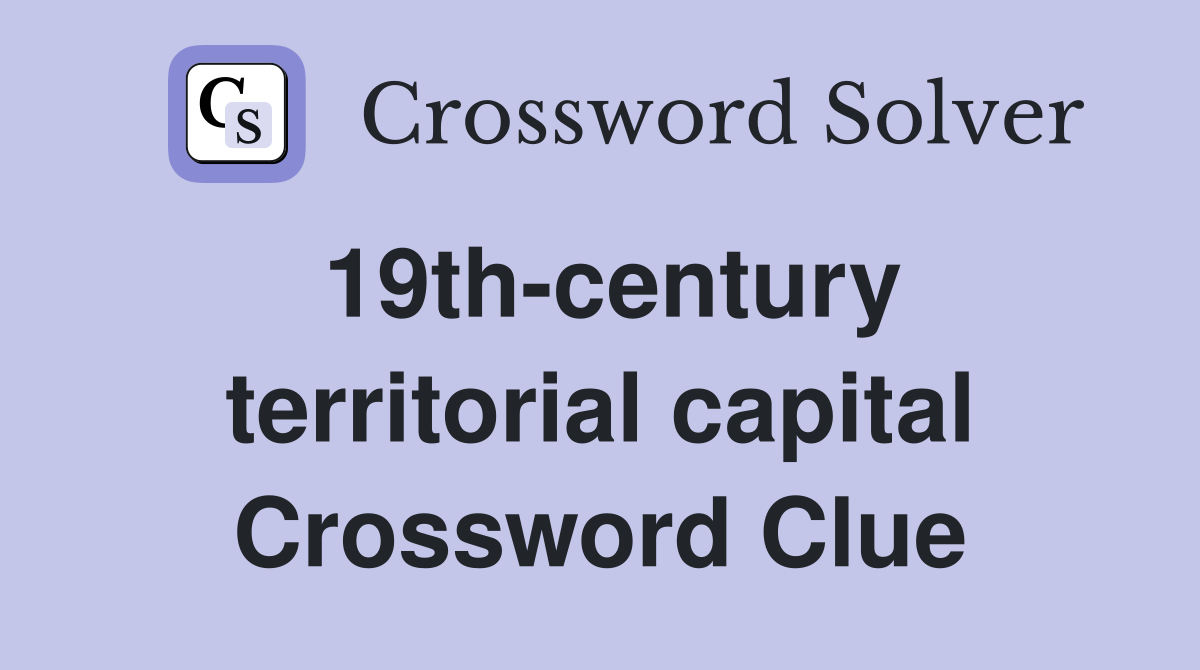 19th-century territorial capital Crossword Clue