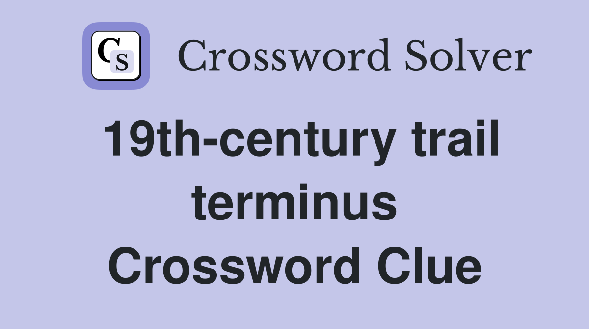 19th-century trail terminus Crossword Clue