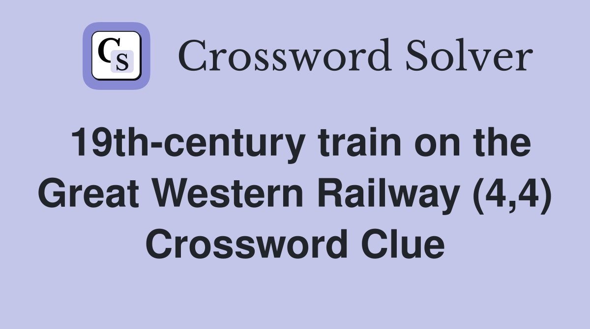 19th-century train on the Great Western Railway (4,4) Crossword Clue
