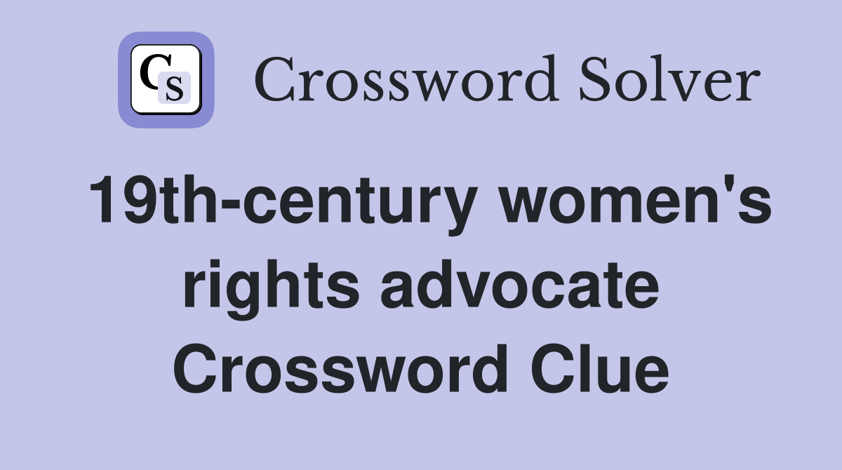 19th-century women's rights advocate Crossword Clue