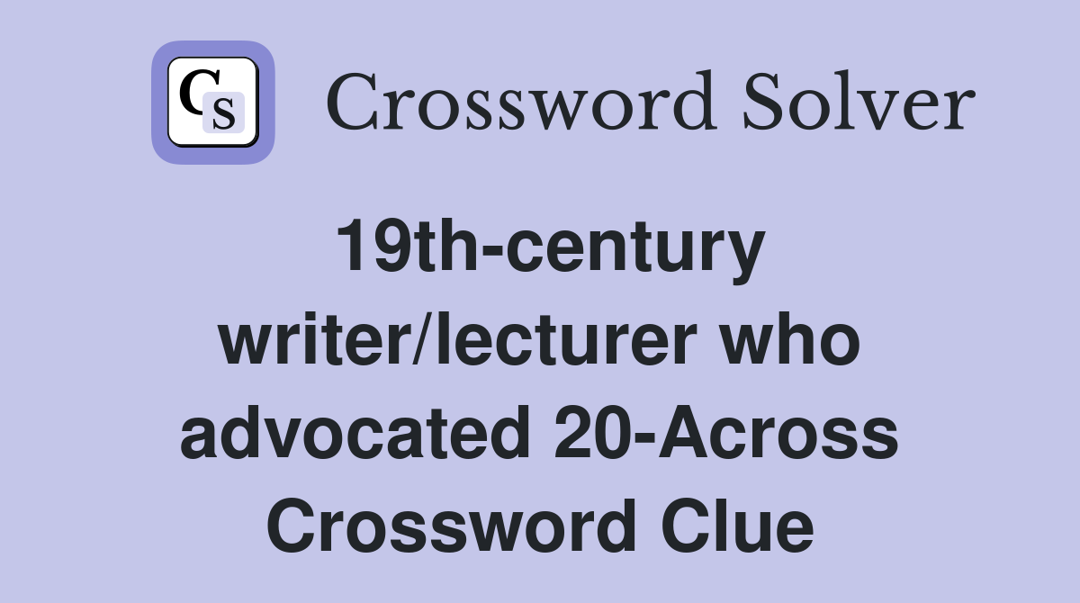 19th-century writer/lecturer who advocated 20-Across Crossword Clue