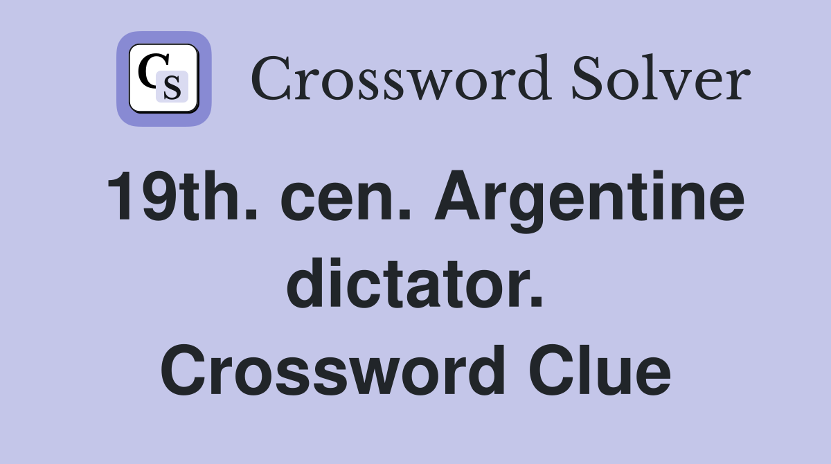 19th. cen. Argentine dictator. Crossword Clue