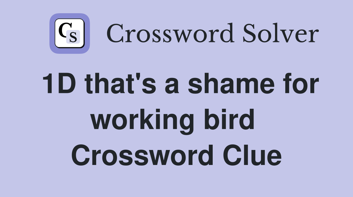 1D that's a shame for working bird  Crossword Clue