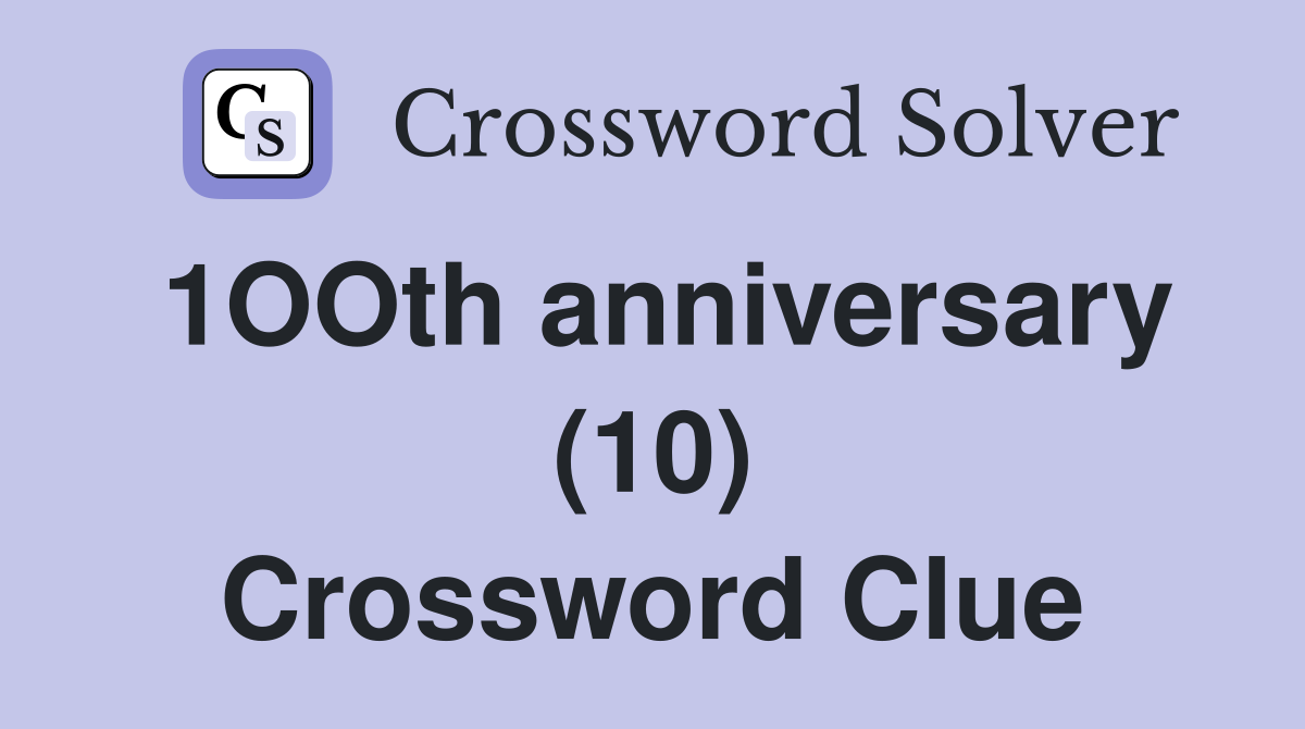 1OOth anniversary (10) Crossword Clue