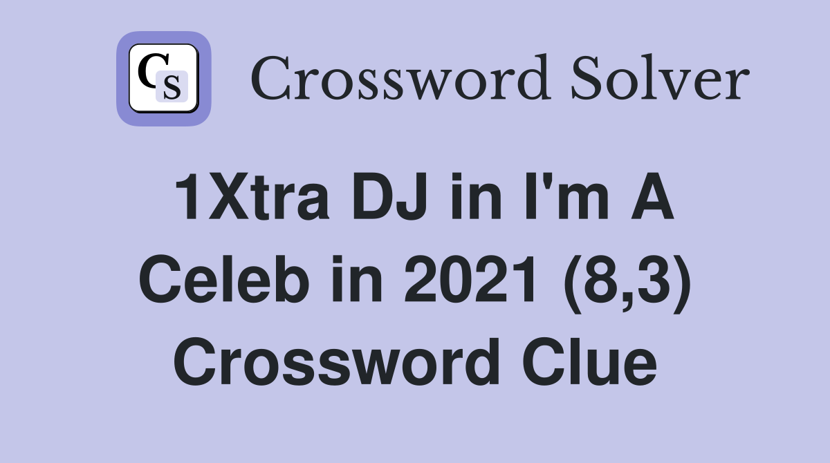 1Xtra DJ in I'm A Celeb in 2021 (8,3) Crossword Clue
