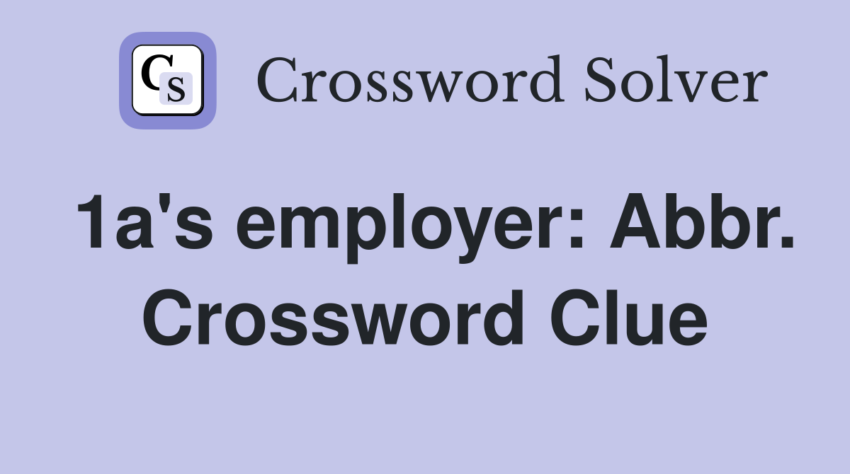 1a's employer: Abbr. Crossword Clue