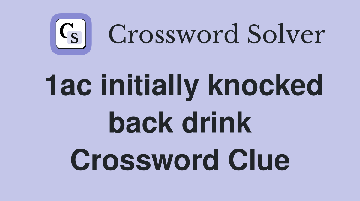 1ac initially knocked back drink Crossword Clue