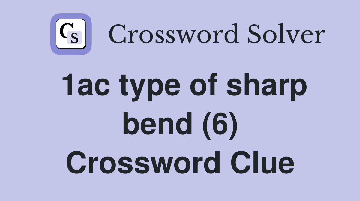 1ac type of sharp bend (6) Crossword Clue