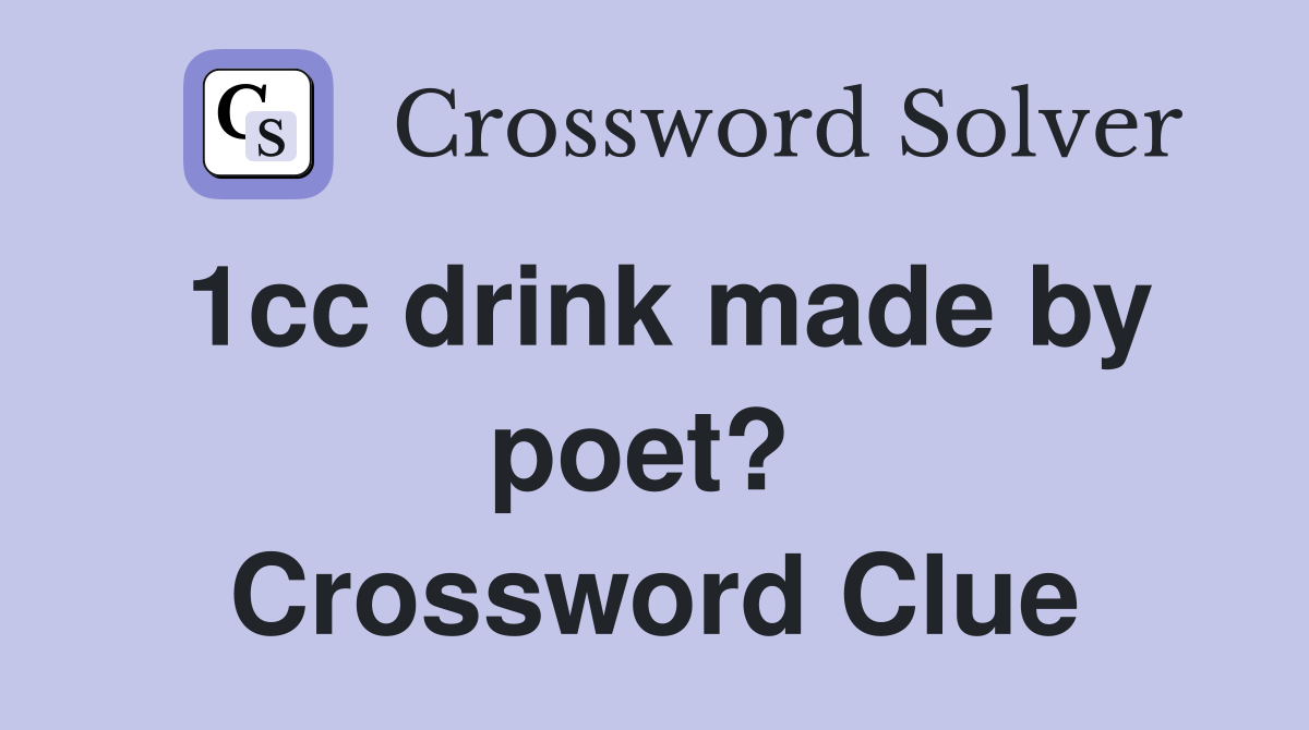 1cc drink made by poet?  Crossword Clue