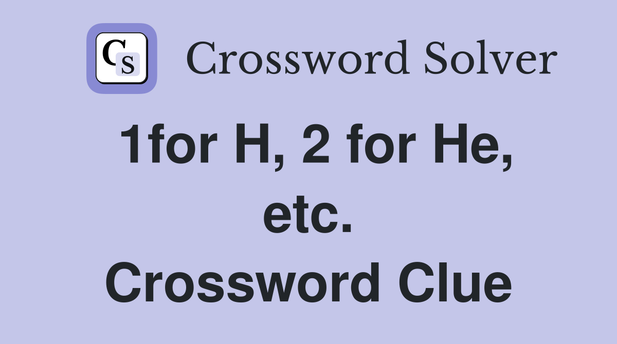 1for H, 2 for He, etc. Crossword Clue